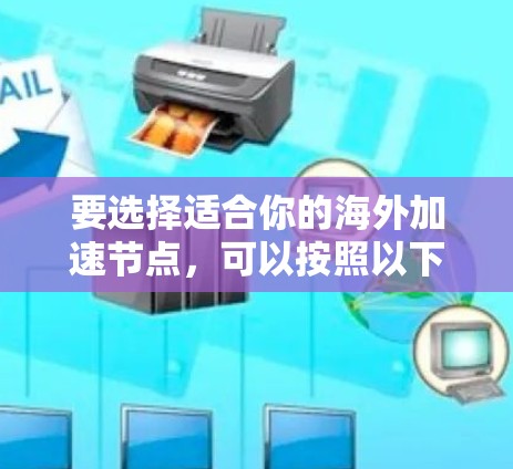 要选择适合你的海外加速节点，可以按照以下步骤进行
