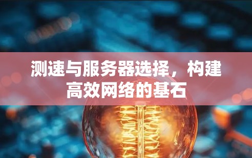 测速与服务器选择，构建高效网络的基石