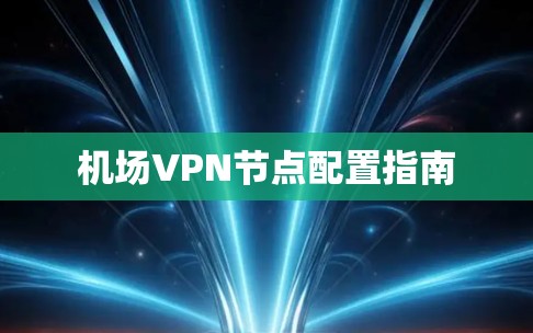 机场VPN节点配置指南