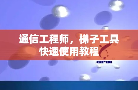 通信工程师，梯子工具快速使用教程