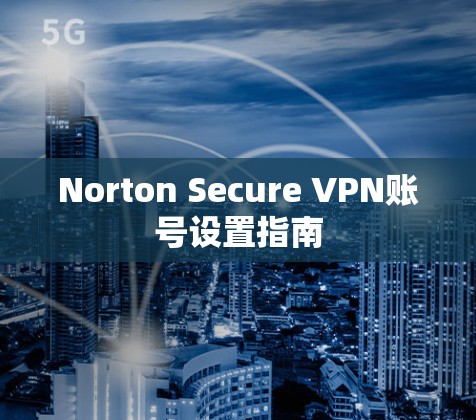 Norton Secure VPN账号设置指南