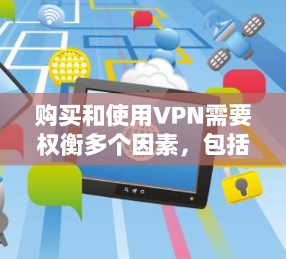 购买和使用VPN需要权衡多个因素，包括安全性和速度、预算、需求、法律风险以及个人隐私。以下是基于这些考虑的总结