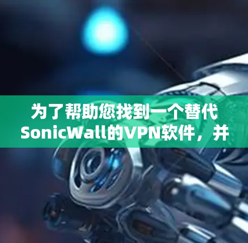 为了帮助您找到一个替代SonicWall的VPN软件，并提供安全工具的推荐，我将从多个角度进行分析和整理