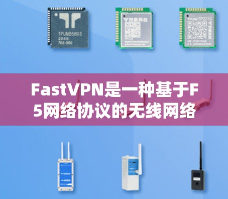 FastVPN是一种基于F5网络协议的无线网络VPN，适用于没有Wi-Fi连接的情况。以下是对FastVPN使用方法的详细指南，帮助您高效地使用FastVPN服务