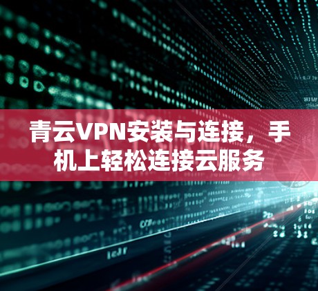青云VPN安装与连接，手机上轻松连接云服务