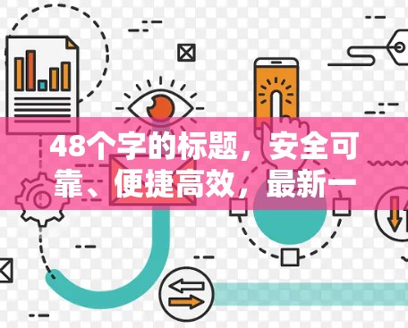 48个字的标题，安全可靠、便捷高效，最新一代VPN客户端完美满足您的网络保护需求