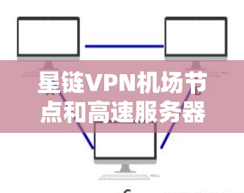 星链VPN机场节点和高速服务器是星链在全球云服务市场的核心产品之一,主要用于提升机场环境下的网络性能和效率。以下是对这些技术的详细介绍 星链VPN机场节点和高速服务器是星链在全球云服务市场的核心产品之一,主要用于提升机场环境下的网络性能和效率。以下是对这些技术的详细介绍