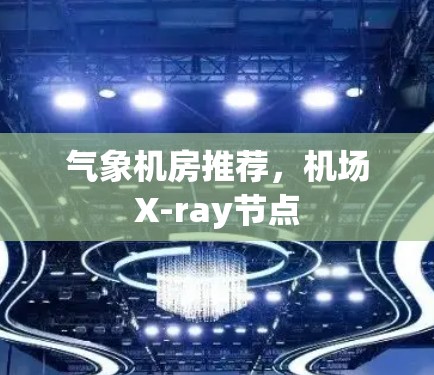 气象机房推荐,机场X-ray节点 气象机房推荐,机场X-ray节点
