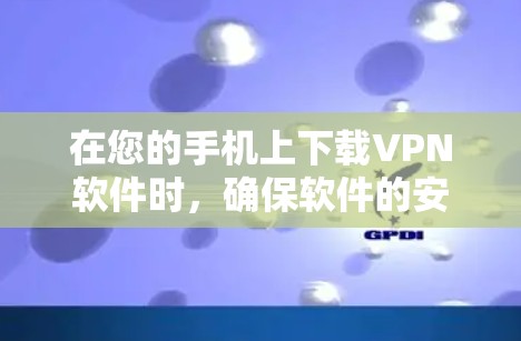 在您的手机上下载VPN软件时,确保软件的安全性和合规性是非常重要的。以下是一些适合您使用的好选择,同时也有注意事项 在您的手机上下载VPN软件时,确保软件的安全性和合规性是非常重要的。以下是一些适合您使用的好选择,同时也有注意事项