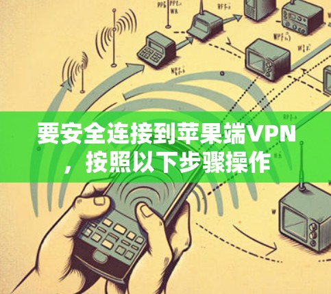 要安全连接到苹果端VPN,按照以下步骤操作 要安全连接到苹果端VPN,按照以下步骤操作