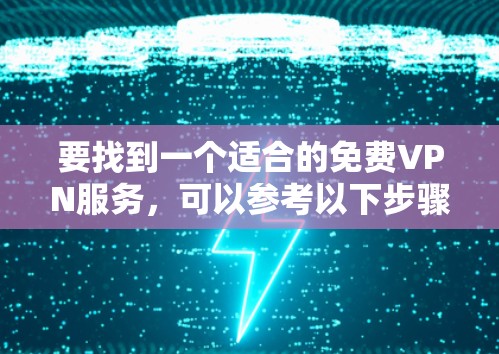 要找到一个适合的免费VPN服务，可以参考以下步骤