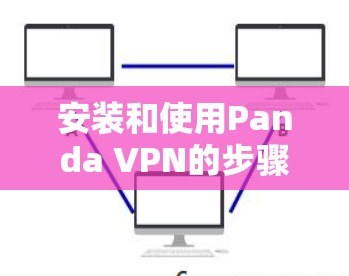 安装和使用Panda VPN的步骤如下