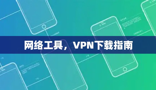 网络工具,VPN下载指南 网络工具,VPN下载指南