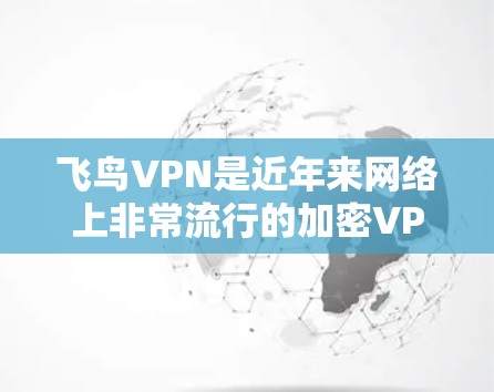 飞鸟VPN是近年来网络上非常流行的加密VPN服务之一，用户在使用时可能会遇到网络不稳定、延迟过长等问题。为了优化加速方案，确保游戏运行流畅，以下是一些常见的解决方案
