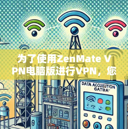 为了使用ZenMate VPN电脑版进行VPN,您可以按照以下步骤操作 为了使用ZenMate VPN电脑版进行VPN,您可以按照以下步骤操作