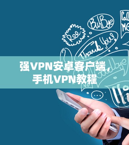 强VPN安卓客户端，手机VPN教程