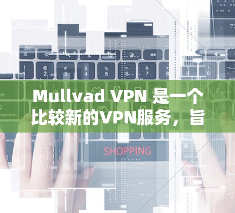 Mullvad VPN 是一个比较新的VPN服务,旨在提供更快、更安全的VPN连接。如果你正在寻找加速游戏线路,以下是一些关于 Mullvad VPN 关于加速线路的了解 Mullvad VPN 是一个比较新的VPN服务,旨在提供更快、更安全的VPN连接。如果你正在寻找加速游戏线路,以下是一些关于 Mullvad VPN 关于加速线路的了解
