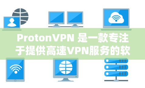 ProtonVPN 是一款专注于提供高速VPN服务的软件,专注于高效、安全的网络连接。如果你对 ProtonVPN 的高速测试感兴趣,以下是一些关键点和测试方法 ProtonVPN 是一款专注于提供高速VPN服务的软件,专注于高效、安全的网络连接。如果你对 ProtonVPN 的高速测试感兴趣,以下是一些关键点和测试方法