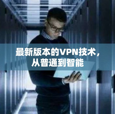 最新版本的VPN技术，从普通到智能