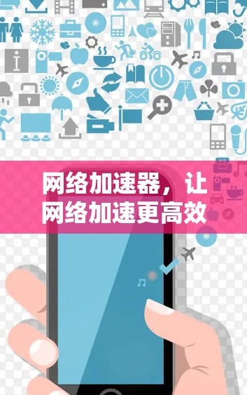 网络加速器,让网络加速更高效 网络加速器,让网络加速更高效