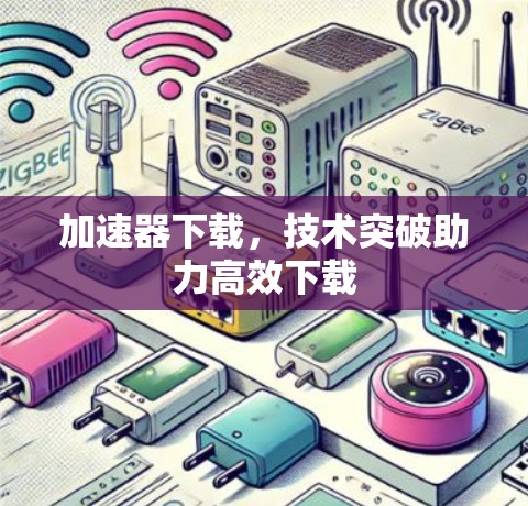 加速器下载，技术突破助力高效下载