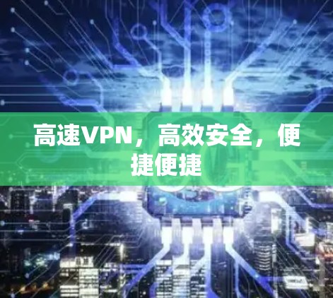 高速VPN,高效安全,便捷便捷 高速VPN,高效安全,便捷便捷