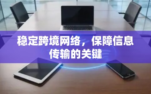 稳定跨境网络，保障信息传输的关键