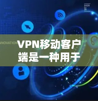 VPN移动客户端是一种用于在移动设备上进行VPN连接的工具。它能够通过网络加密和数据保护来确保用户的隐私和数据安全。以下是关于VPN移动客户端的一些关键信息