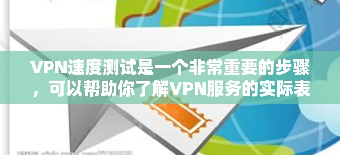 VPN速度测试是一个非常重要的步骤，可以帮助你了解VPN服务的实际表现。以下是关于VPN速度测试的常见方法和注意事项