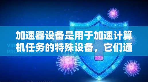 加速器设备是用于加速计算机任务的特殊设备,它们通过不同的硬件和软件实现高效的计算。以下是对加速器设备兼容性的详细分析 加速器设备是用于加速计算机任务的特殊设备,它们通过不同的硬件和软件实现高效的计算。以下是对加速器设备兼容性的详细分析