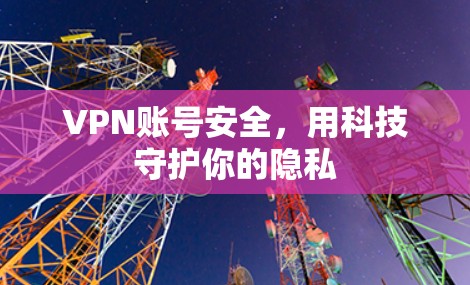 VPN账号安全，用科技守护你的隐私