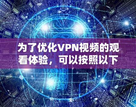 为了优化VPN视频的观看体验，可以按照以下步骤进行