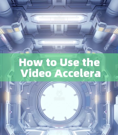 How to Use the Video Accelerator: