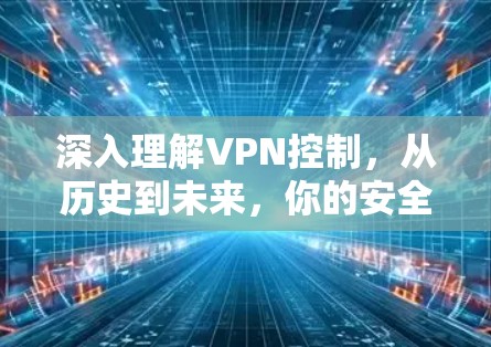 深入理解VPN控制，从历史到未来，你的安全保护如何被忽视？