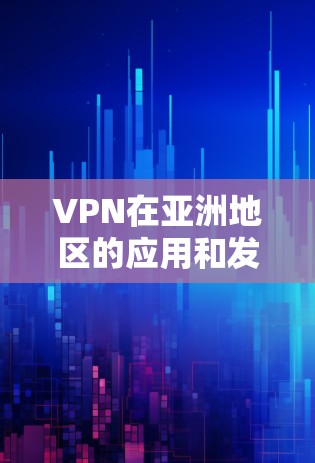 VPN在亚洲地区的应用和发展主要集中在以下几个方面,以下是关于VPN亚洲线路的详细介绍 VPN在亚洲地区的应用和发展主要集中在以下几个方面,以下是关于VPN亚洲线路的详细介绍