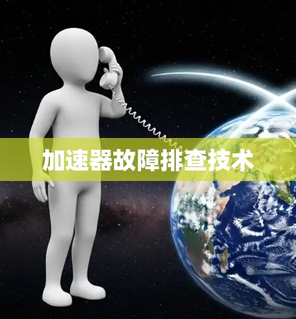 加速器故障排查技术 加速器故障排查技术
