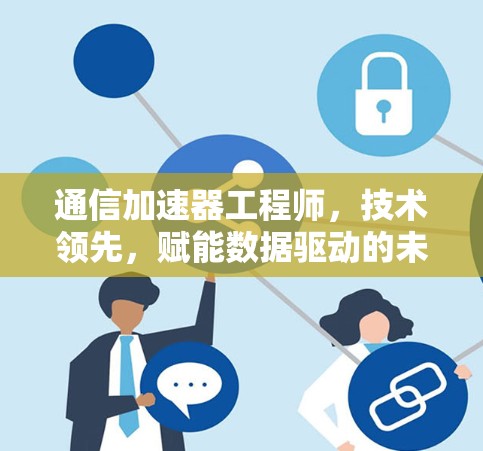 通信加速器工程师，技术领先，赋能数据驱动的未来