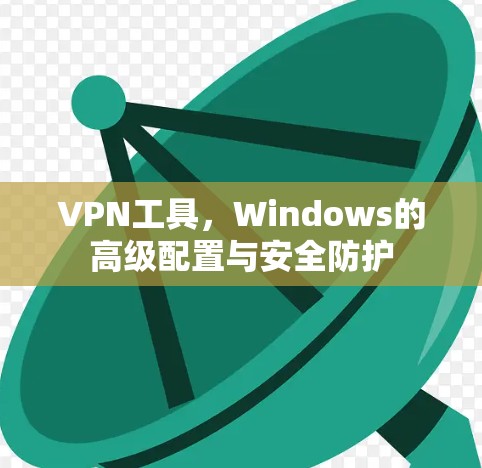 VPN工具，Windows的高级配置与安全防护