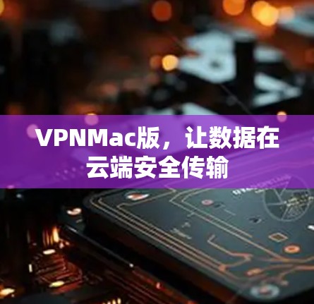 VPNMac版，让数据在云端安全传输