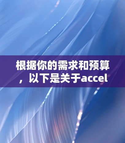 根据你的需求和预算，以下是关于accelerator软件的推荐