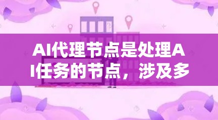 AI代理节点是处理AI任务的节点,涉及多个方面,包括功能、应用场景、角色、优点、挑战和扩展方向。以下是对AI代理节点的详细总结 AI代理节点是处理AI任务的节点,涉及多个方面,包括功能、应用场景、角色、优点、挑战和扩展方向。以下是对AI代理节点的详细总结