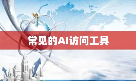 常见的AI访问工具 常见的AI访问工具