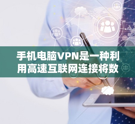 手机电脑VPN是一种利用高速互联网连接将数据从手机传输到电脑或反之的网络服务。虽然这种方法在通勤和数据传输中具有优势，但也存在一些潜在的风险和挑战。以下是对该问题的分步说明和建议