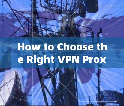 How to Choose the Right VPN Proxy Service for Your Needs