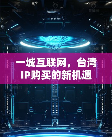 一城互联网，台湾IP购买的新机遇