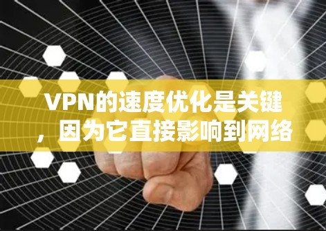 VPN的速度优化是关键，因为它直接影响到网络的安全性和用户体验。以下是一些VPN速度优化的常见方法和步骤