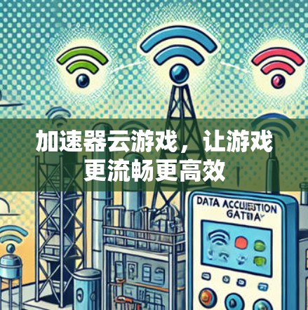 加速器云游戏，让游戏更流畅更高效