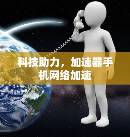 科技助力，加速器手机网络加速