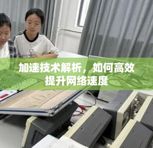 加速技术解析，如何高效提升网络速度