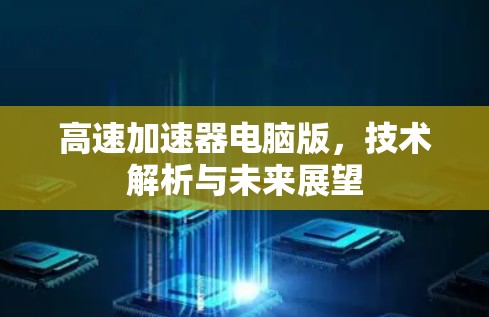 高速加速器电脑版，技术解析与未来展望